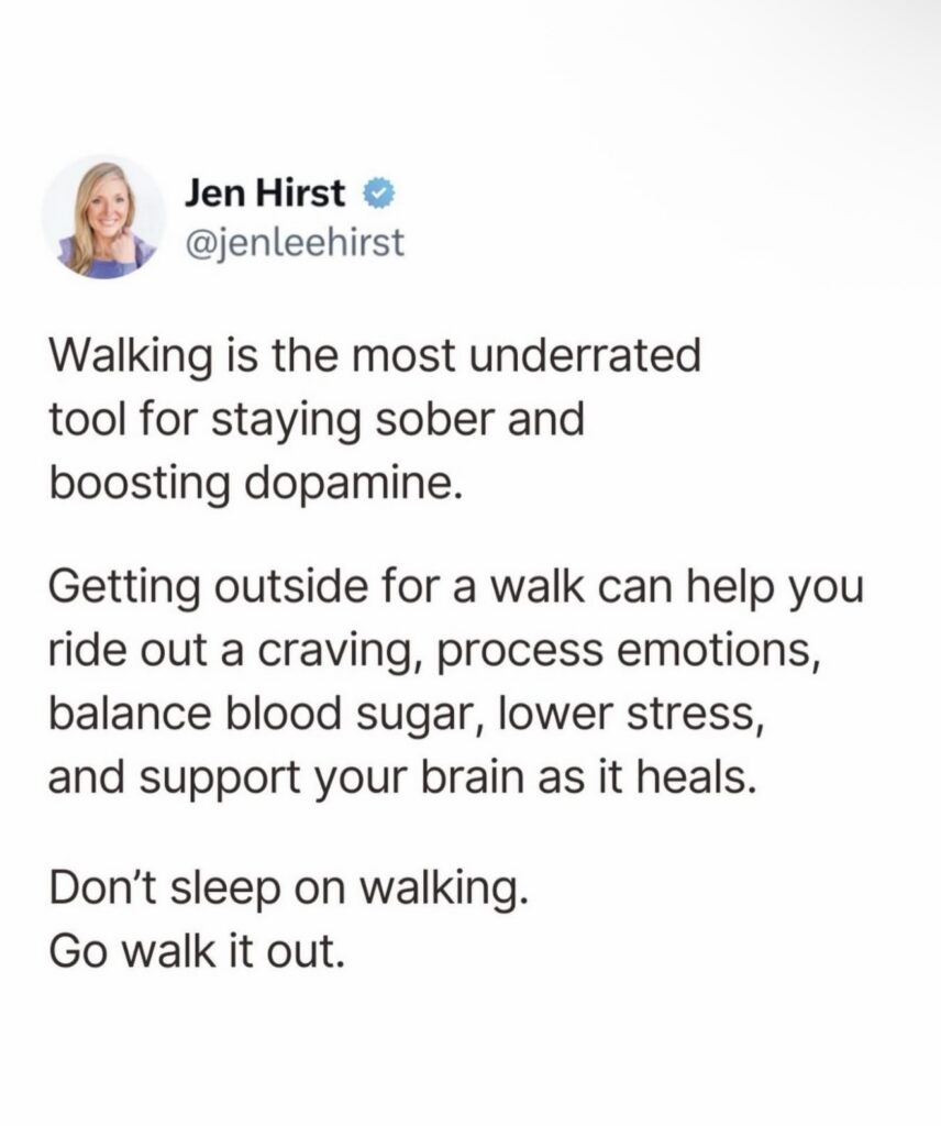 Jen Hirst post from X.com which says “Walking is the most <strong>underrated tool</strong> for staying sober and boosting dopamine. Getting outside for a walk can help you ride out a craving, process emotions, balance blood sugar, lower stress, and support your brain as it heals. Don’t sleep on walking. Go walk it out.”